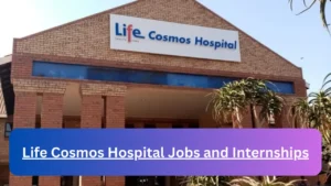 Current x6 Life Cosmos Hospital Jobs April 2024, Fill Online Application @www.lifehealthcare.co.za